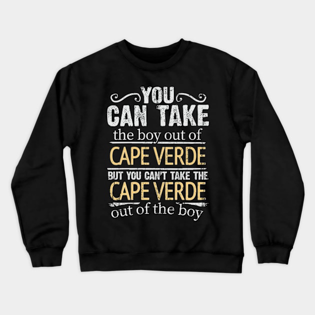 You Can Take The Boy Out Of Cape Verde But You Cant Take The Cape Verde Out Of The Boy - Gift for Cape Verdean With Roots From Cape Verde Crewneck Sweatshirt by Country Flags